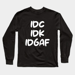 IDC, IDK, IDGAF Long Sleeve T-Shirt